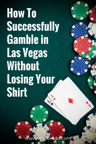 How I Successfully Gambled in Las Vegas Without Losing My Shirt